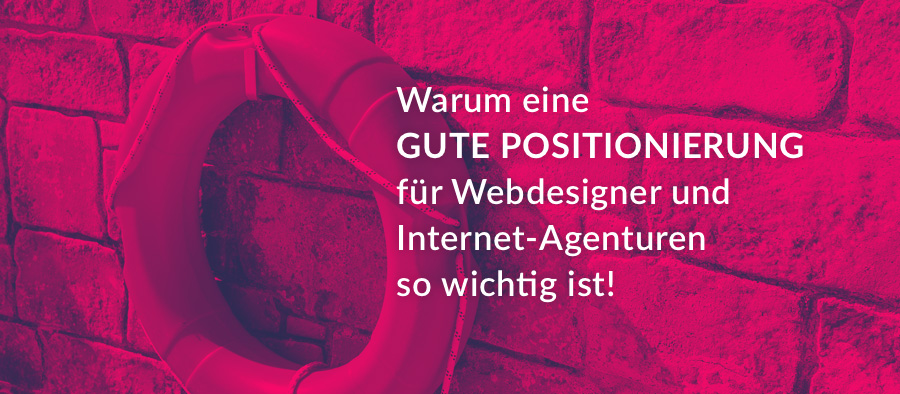 Warum eine gute Positionierung für Webdesigner und Internet-Agenturen so wichtig ist!